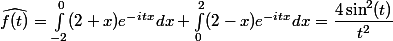 \widehat{f(t)} = \int_{-2}^0 (2+x) e^{-itx} dx + \int_0^2 (2-x) e^{-itx} dx = \dfrac{4 \sin^2(t)}{t^2}